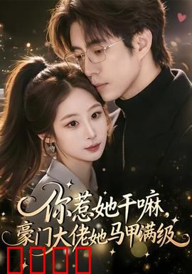 你惹她干嘛，豪门大佬她马甲满级：马甲层层曝光