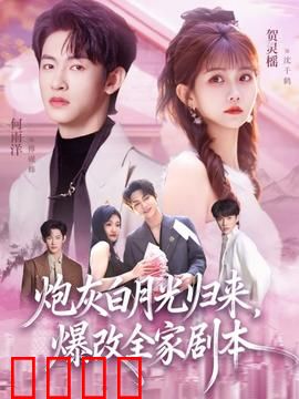 炮灰白月光归来，爆改全家剧本：逆袭爽文